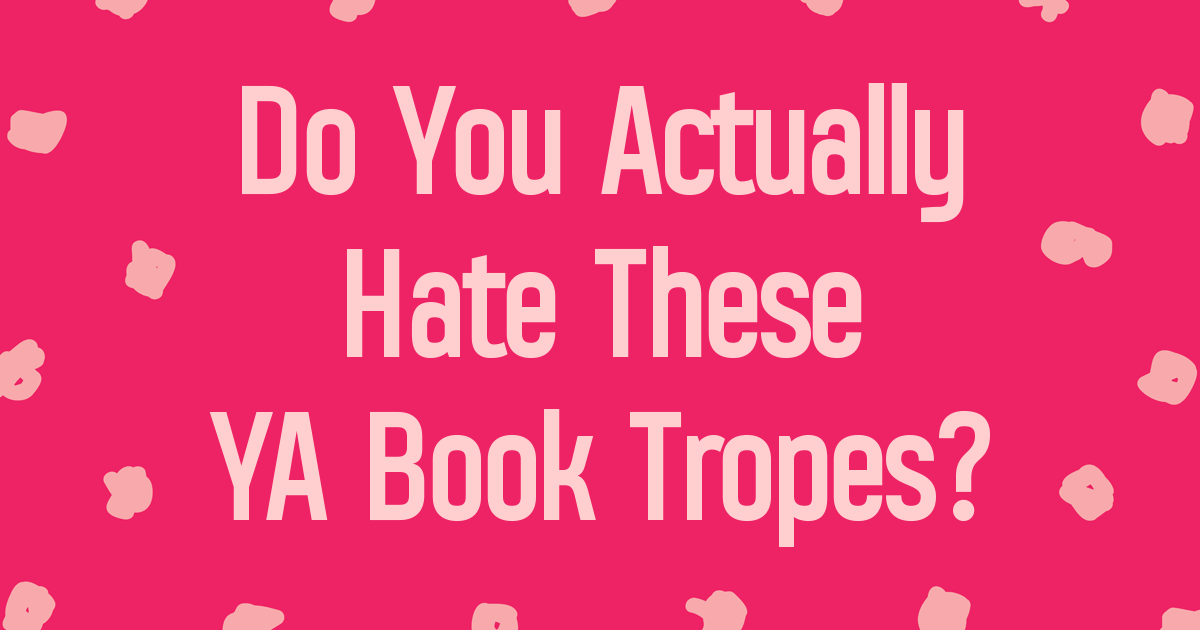 Do You Actually Hate These Young Adult Book Tropes?